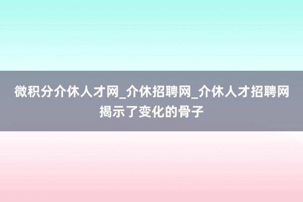 微积分介休人才网_介休招聘网_介休人才招聘网揭示了变化的骨子