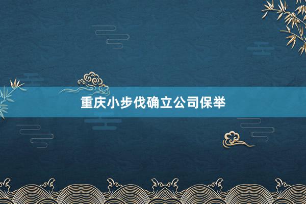 重庆小步伐确立公司保举